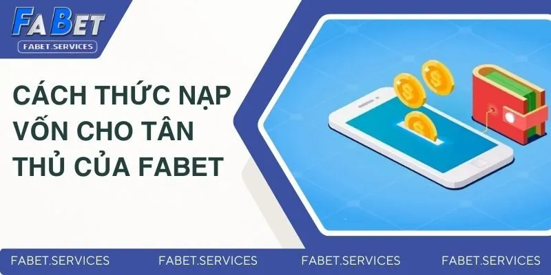 FABET 15 Cách thức nạp vốn cho tân thủ của Fabet