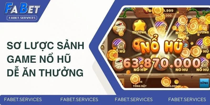 Sơ lược sảnh game nổ hũ dễ ăn thưởng