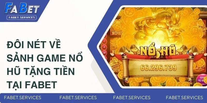 Game Nổ Hũ Tặng Tiền - Sảnh Game Hấp Dẫn Nhất Tại FABET 1 Đôi nét về sảnh game nổ hũ tặng tiền tại FABET