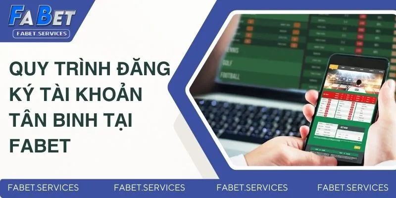 FABET 14 Quy trình đăng ký tài khoản tân binh tại Fabet