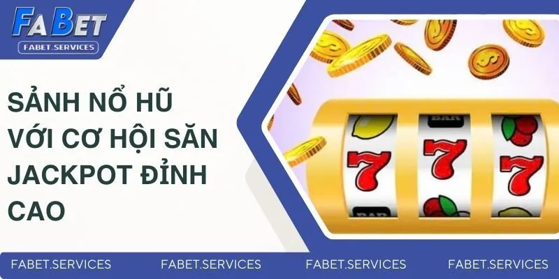 FABET 13 Sảnh nổ hũ với cơ hội săn Jackpot đỉnh cao